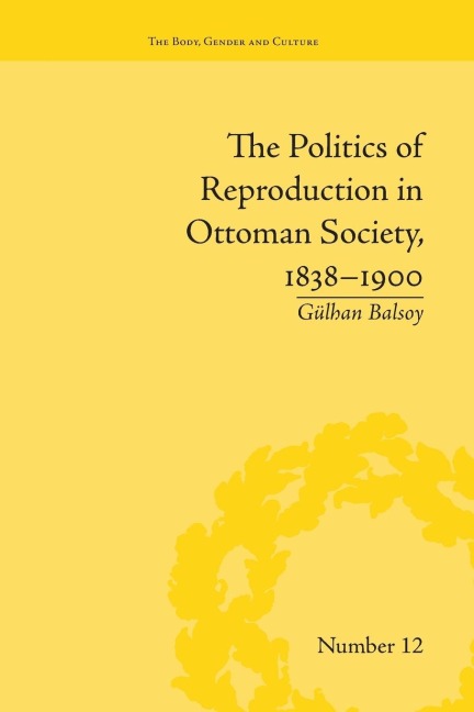 The Politics of Reproduction in Ottoman Society, 1838-1900