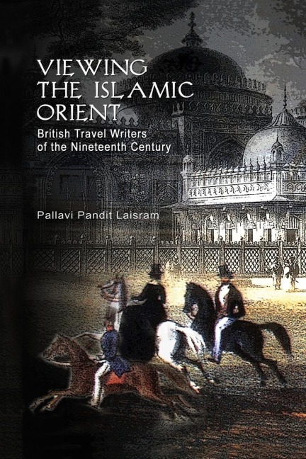 Viewing the Islamic Orient: British Travel Writers of the Nineteenth Century