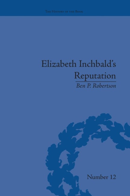Elizabeth Inchbalds Reputation: A Publishing and Reception History