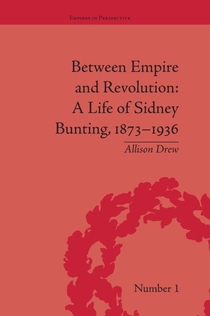 Between Empire and Revolution: A Life of Sidney Bunting, 1873-1936