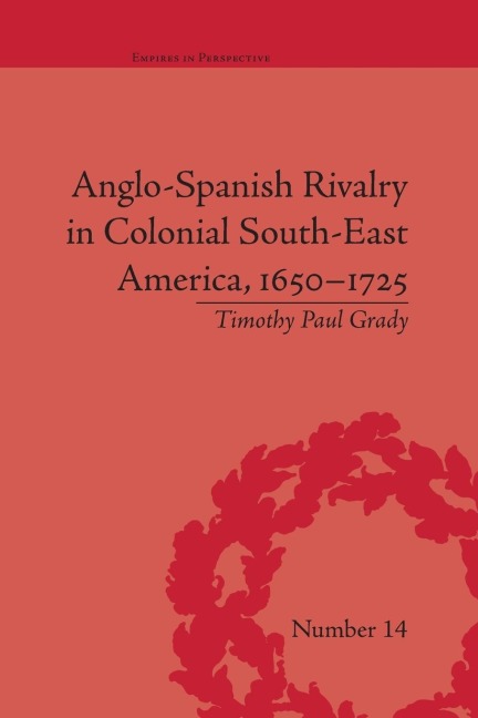 Anglo-Spanish Rivalry in Colonial South-East America, 1650-1725