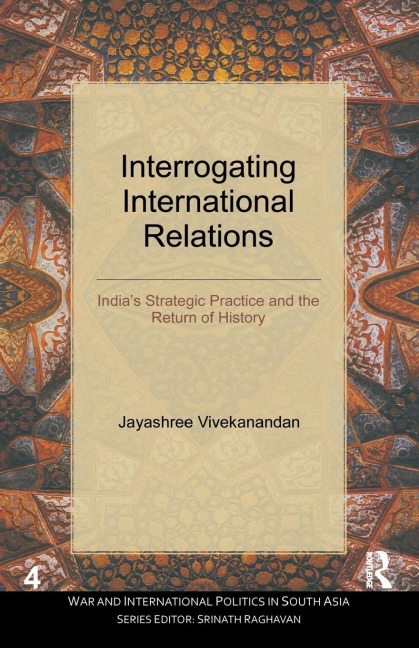 Interrogating International Relations: Indias Strategic Practice and the Return of History