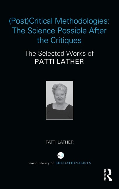 (Post)Critical Methodologies: The Science Possible After the Critiques: The Selected Works of Patti Lather