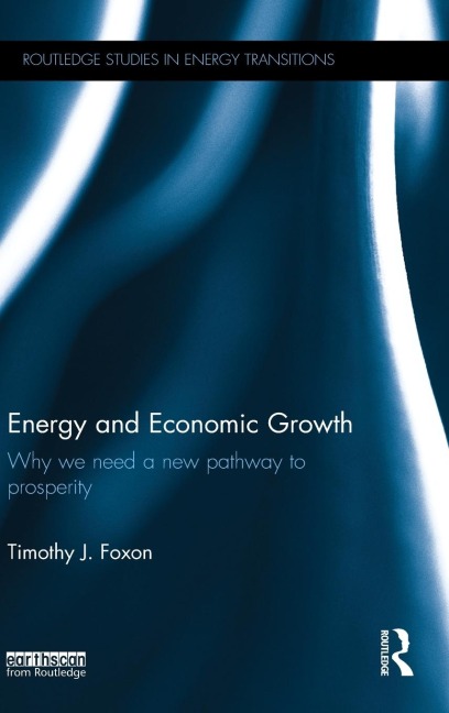 Energy and Economic Growth: Why we need a new pathway to prosperity