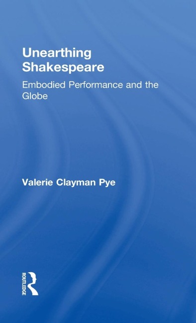 Unearthing Shakespeare: Embodied Performance and the Globe