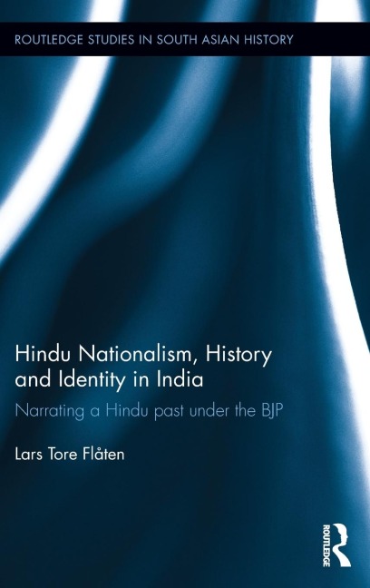 Hindu Nationalism, History and Identity in India: Narrating a Hindu past under the BJP