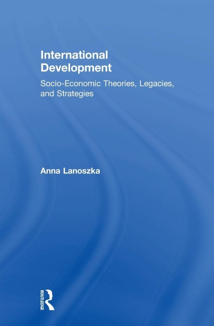International Development: Socio-Economic Theories, Legacies, and Strategies