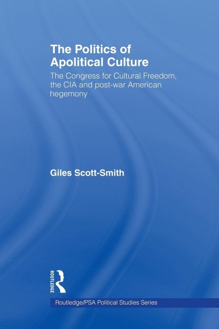 The Politics of Apolitical Culture: The Congress for Cultural Freedom and the Political Economy of American Hegemony 1945-1955