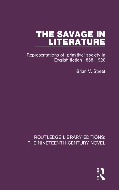 The Savage in Literature: Representations of 'primitive' society in English fiction 1858-1920