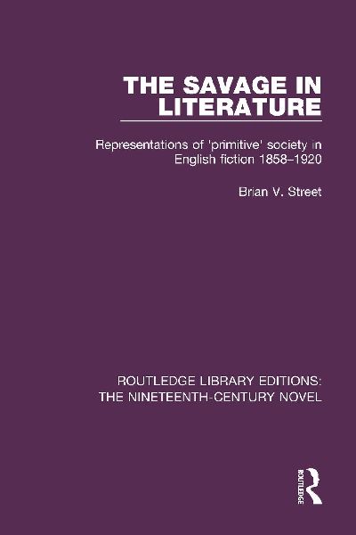 The Savage in Literature: Representations of primitive society in English fiction 1858-1920