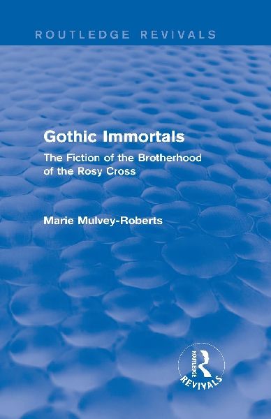 Gothic Immortals (Routledge Revivals): The Fiction of the Brotherhood of the Rosy Cross