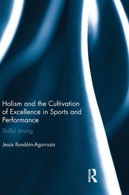 Holism and the Cultivation of Excellence in Sports and Performance: Skillful Striving