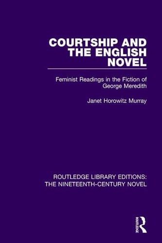 Courtship and the English Novel Feminist Readings in the Fiction of George Meredith