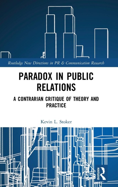 Paradox in Public Relations: A Contrarian Critique of Theory and Practice