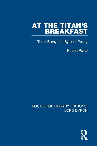 At the Titans Breakfast: Three Essays on Byrons Poetry
