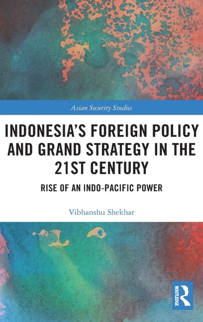 Indonesias Foreign Policy and Grand Strategy in the 21st Century: Rise of an Indo-Pacific Power