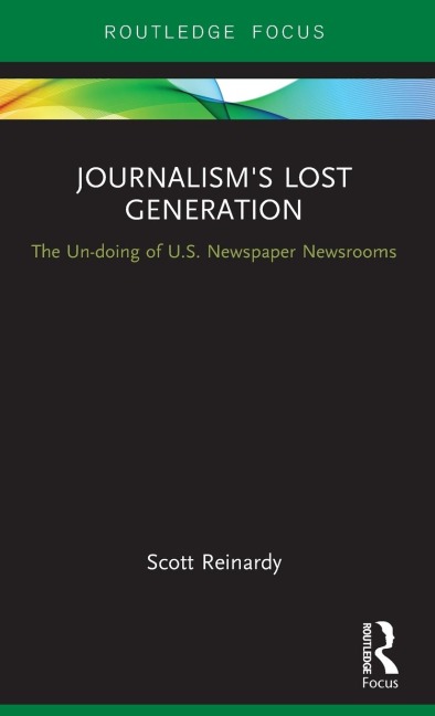 Journalisms Lost Generation: The Un-doing of U.S. Newspaper Newsrooms