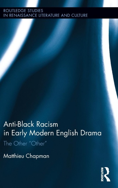 Anti-Black Racism in Early Modern English Drama: The Other Other