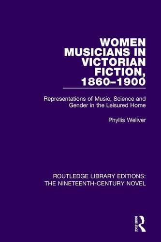 Women Musicians in Victorian Fiction, 1860-1900 Representations of Music, Science and Gender in the Leisured Home