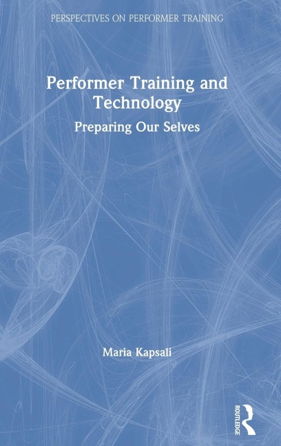 Performer Training and Technology: Preparing Our Selves