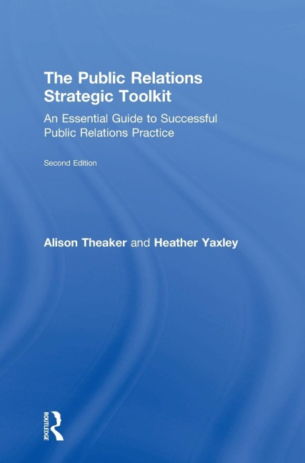 The Public Relations Strategic Toolkit: An Essential Guide to Successful Public Relations Practice
