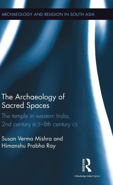 The Archaeology of Sacred Spaces: The temple in western India, 2nd century BCE - 8th century CE