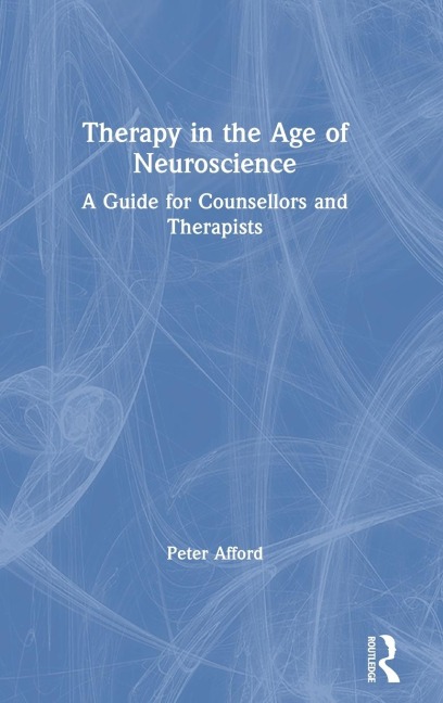 Therapy in the Age of Neuroscience: A Guide for Counsellors and Therapists
