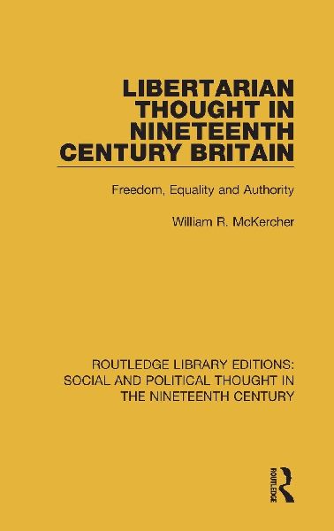 Libertarian Thought in Nineteenth Century Britain: Freedom, Equality and Authority