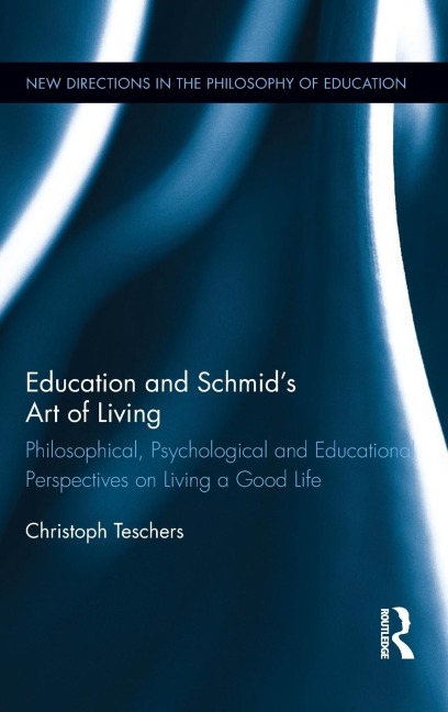 Education and Schmids Art of Living: Philosophical, Psychological and Educational Perspectives on Living a Good Life