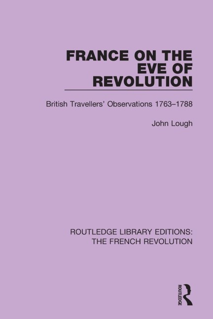 France on the Eve of Revolution: British Travellers Observations 1763-1788