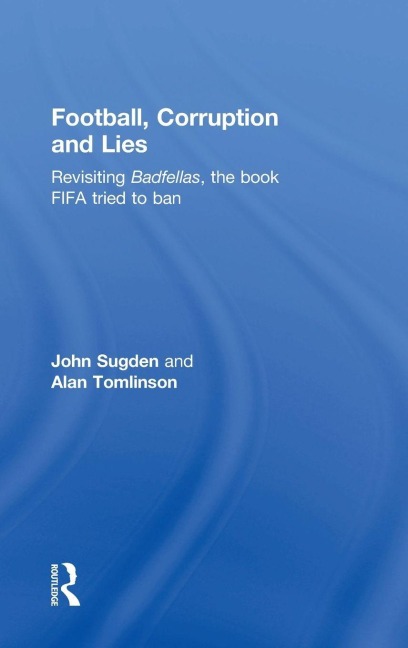 Football, Corruption and Lies: Revisiting Badfellas, the book FIFA tried to ban