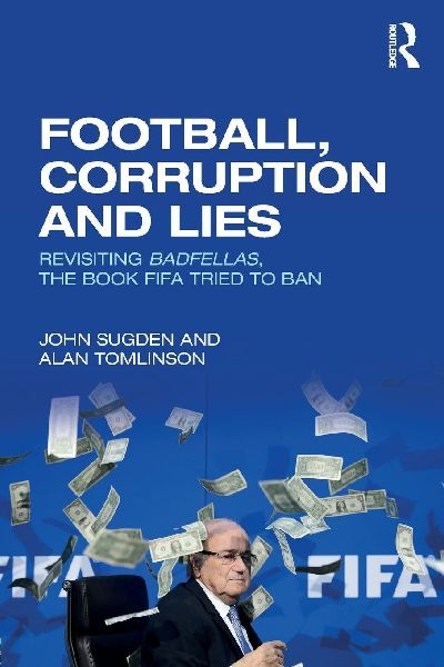Football, Corruption and Lies: Revisiting Badfellas, the book FIFA tried to ban