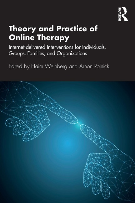 Theory and Practice of Online Therapy: Internet-delivered Interventions for Individuals, Groups, Families, and Organizations