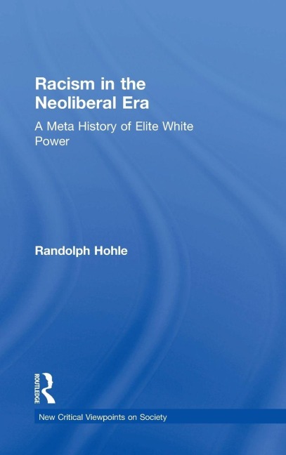 Racism in the Neoliberal Era: A Meta History of Elite White Power