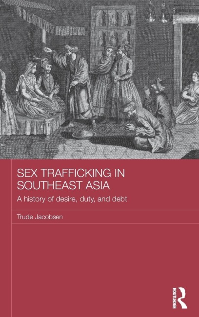 Sex Trafficking in Southeast Asia A History of Desire, Duty and Debt