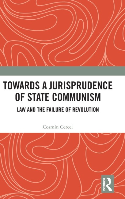 Towards A Jurisprudence of State Communism: Law and the Failure of Revolution