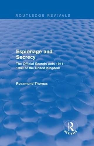 Espionage and Secrecy (Routledge Revivals) The Official Secrets Acts 1911-1989 of the United Kingdom