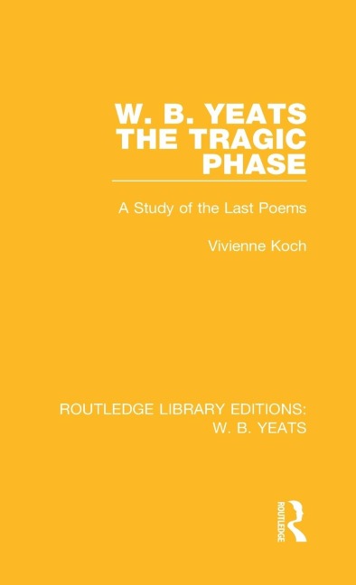 W. B. Yeats: The Tragic Phase: A Study of the Last Poems