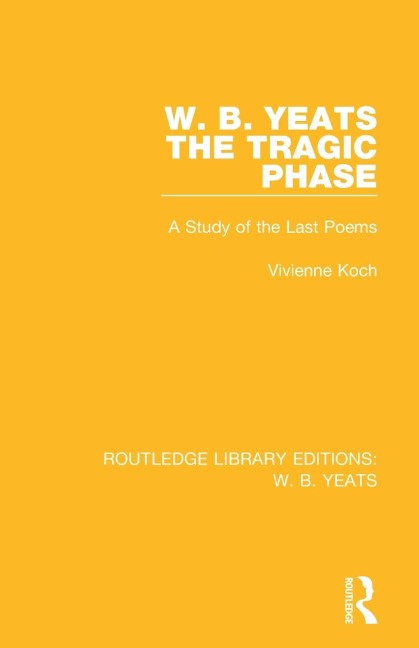 W. B. Yeats: The Tragic Phase: A Study of the Last Poems