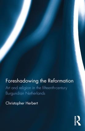 Foreshadowing the Reformation: Art and Religion in the 15th Century Burgundian Netherlands