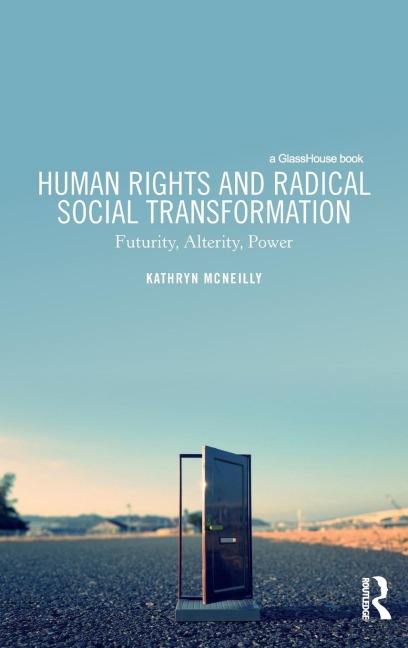 Human Rights and Radical Social Transformation: Futurity, Alterity, Power