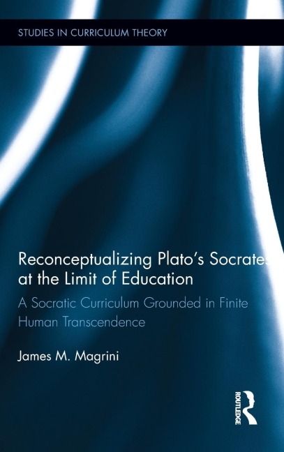 Reconceptualizing Platos Socrates at the Limit of Education: A Socratic Curriculum Grounded in Finite Human Transcendence