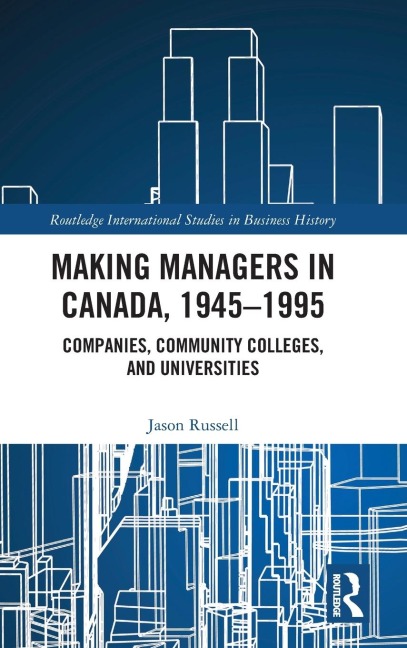 Making Managers in Canada, 1945-1995: Companies, Community Colleges, and Universities