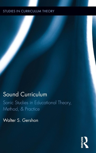 Sound Curriculum: Sonic Studies in Educational Theory, Method, & Practice