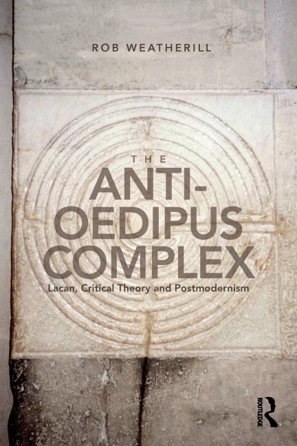 The Anti-Oedipus Complex: Lacan, Critical Theory and Postmodernism