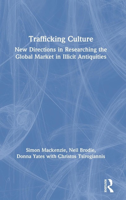 Trafficking Culture: New Directions in Researching the Global Market in Illicit Antiquities