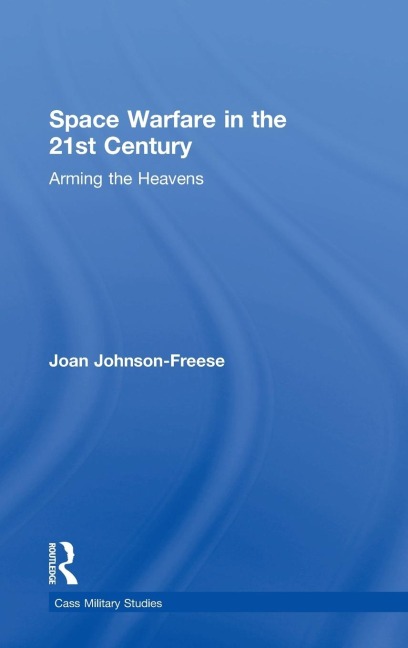 Space Warfare in the 21st Century: Arming the Heavens