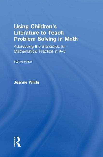 Using Children's Literature to Teach Problem Solving in Math: Addressing the Standards for Mathematical Practice in K-5