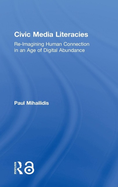 Civic Media Literacies: Re-Imagining Human Connection in an Age of Digital Abundance