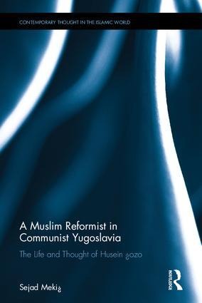 A Muslim Reformist in Communist Yugoslavia: The Life and Thought of Husein &#272;ozo
